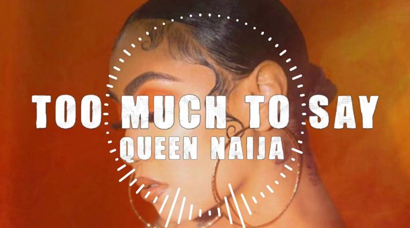 Queen Naija - Too Much To Say