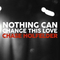Chase Holfelder - Nothing Can Change This Love