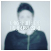 Chase Holfelder - Under Pressure