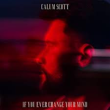 Calum Scott - If You Ever Change Your Mind