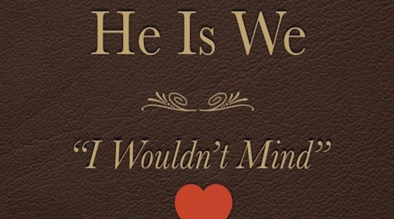 He Is We - I Wouldn't Mind