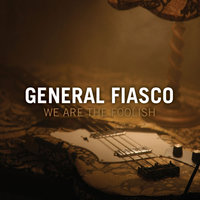 General Fiasco - We Are the Foolish