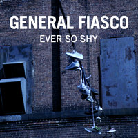General Fiasco - Ever So Shy