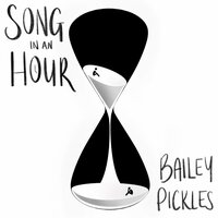Bailey Pickles - Song in an Hour