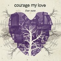 Courage My Love - Anchors Make Good Shoes (If You Have Issues)