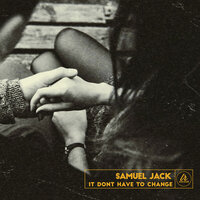 Samuel Jack - It Don't Have to Change