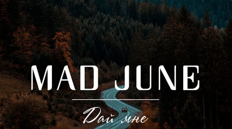 МAD JUNE - Дай мне