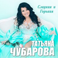 Татьяна Чубарова — Сладкая и горькая