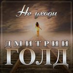 Дмитрий Голд — Не уходи