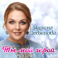 Марина Девятова — Ты мой герой