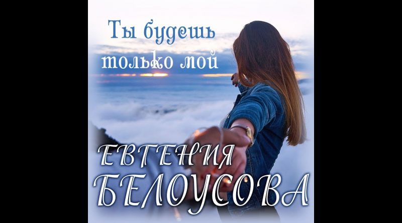 Евгения Белоусова — Ты будешь только мой