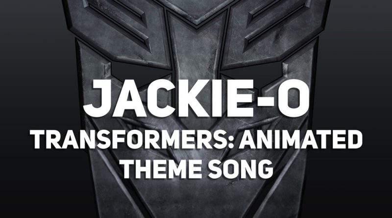 Jackie-O - Transformers: Animated Theme Song