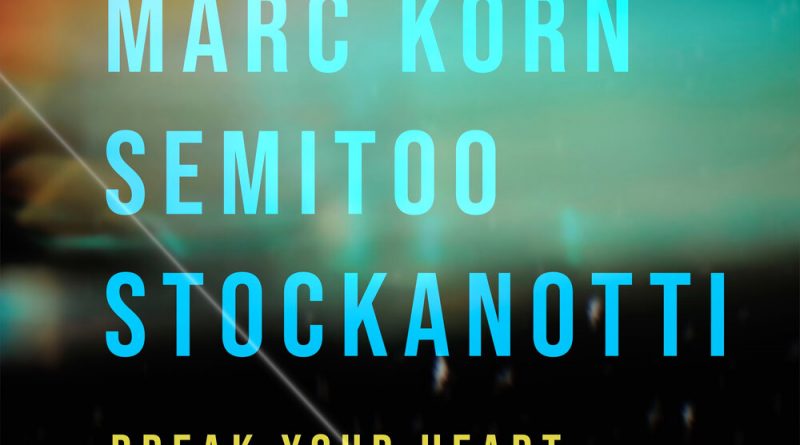 Marc Korn, Semitoo, Stockanotti - Break Your Heart