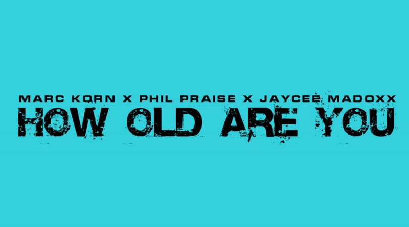Marc Korn, Phil Praise, Jaycee Madoxx - How Old Are You